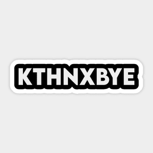 Kthnxbye Sticker